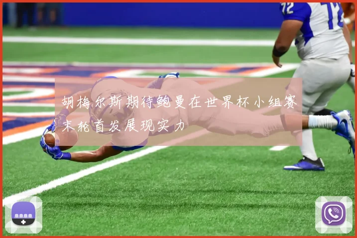 胡梅尔斯期待鲍曼在世界杯小组赛末轮首发展现实力
